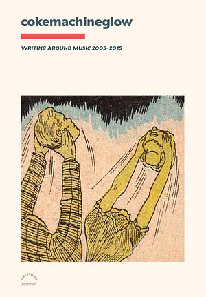 cokemachineglow: Writing Around Music 2005-2015 by Ables, Ables, Abraham, Alexander