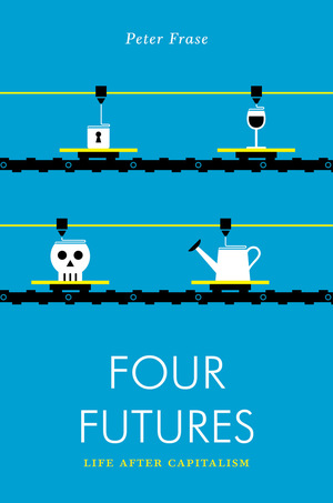 Four Futures: Life after Capitalism by Peter Frase