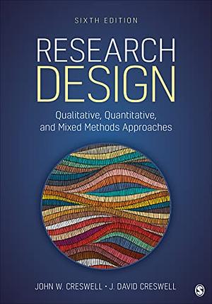 Research Design: Qualitative, Quantitative, and Mixed Methods Approaches by J. David Creswell, John W. Creswell