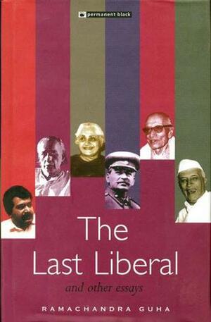 The Last Liberal And Other Essays by Ramachandra Guha