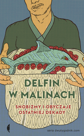 Delfin w malinach. Snobizmy i obyczaje ostatniej dekady by Agata Pyzik, Jakub Dymek, Stach Szabłowski, Jakub Bożek, Karol Sienkiewicz, Konstanty Usenko, Robert Siewiorek, Jan Sowa, Mirosław Filiciak, Marcin Wicha, Małgorzata Dziewulska, Jakub Banasiak, Maciej Jakubowiak, Sebastian Smoliński, Jakub Wencel, Łukasz Gorczyca, Iwona Kurz, Jan Topolski, Ziemowit Szczerek, Wojciech Nowicki, Michał Paweł Markowski, Joanna Krakowska, Jakub Socha, Łukasz Najder, Zofia Król, Natalia Fiedorczuk, Bartosz Sadulski, Natalia Fiedorczuk-Cieślak, Olga Drenda