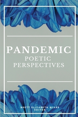 Pandemic: Poetic Perspectives by Brett Elizabeth Blake