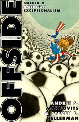 Offside: Soccer and American Exceptionalism by Andrei S. Markovits, Steven L. Hellerman