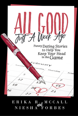 All Good Just a Week Ago: Funny Dating Stories to Help You Keep Your Head in the Game by Niesha Forbes, Erika McCall