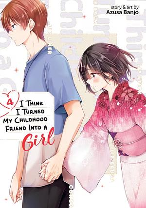 I Think I Turned My Childhood Friend Into a Girl Vol. 4 by Azusa Banjo