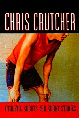 Athletic Shorts: Six Short Stories by Chris Crutcher