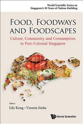 Food, Foodways and Foodscapes: Culture, Community and Consumption in Post-Colonial Singapore by 