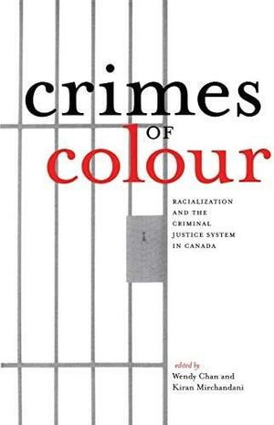 Crimes of Colour: Racialization and the Criminal Justice System in Canada by Wendy Chan, Kiran Mirchandani