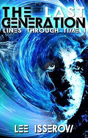 The Last Generation (Lines Through Time Book 1) by Lee Isserow