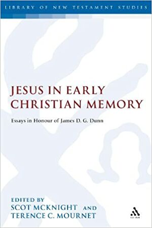 Jesus in Early Christian Memory: Essays in Honour of James D. G. Dunn by Terence C. Mournet, Scot McKnight