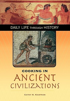 Cooking in Ancient Civilizations by Cathy K. Kaufman