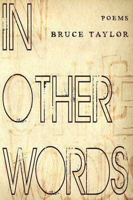 In Other Words: Poems by Bruce Taylor