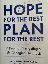 Hope for the Best, Plan for the Rest: 7 Keys for Navigating a Life-Changing Diagnosis by Dr. Sammy Winemaker, Dr. Hsien Seow