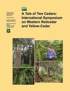 A Tale of Two Cedars: International Symposium on Western Redcedar and Yellow- Cedar by U. S. Department of Agriculture