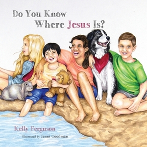 Do You Know Where Jesus Is? by Kelly Ferguson