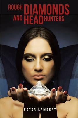 Rough Diamonds and Head Hunters by Peter Lambert