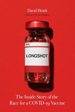 Longshot: The Inside Story of the Race for a COVID-19 Vaccine by David Heath, David Heath