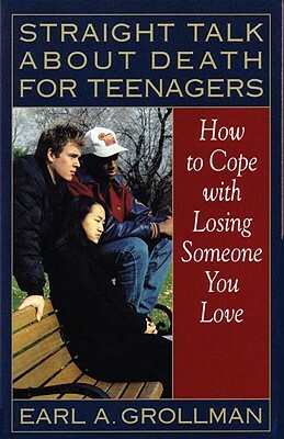 Straight Talk about Death for Teenagers: How to Cope with Losing Someone You Love by Earl A. Grollman