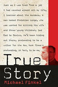 True Story: Murder, Memoir, Mea Culpa by Michael Finkel