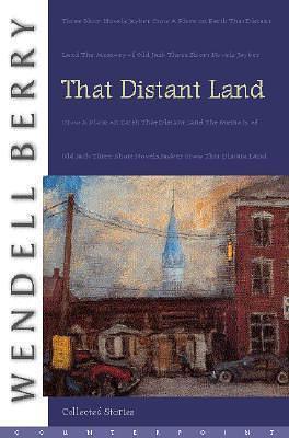 That Distant Land: The Collected Stories of Wendell Berry by Wendell Berry, Wendell Berry