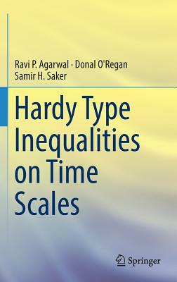 Hardy Type Inequalities on Time Scales by Ravi P. Agarwal, Samir H. Saker, Donal O'Regan