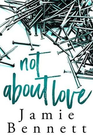 Not About Love by Jamie Bennett