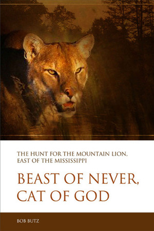 Beast of Never, Cat of God: The Search for the Eastern Puma by Bob Butz, Jay W. Tischendorf