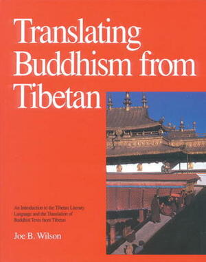Translating Buddhism From Tibetan: An Introduction To The Tibetan Literary Language And The Translation Of Buddhist Texts From Tibetan by Joe Wilson
