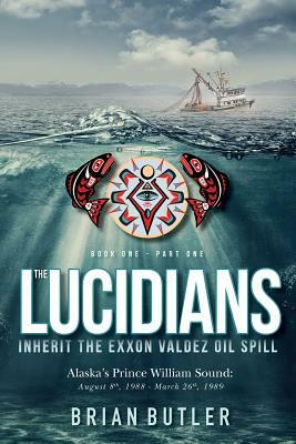 Book One - The Lucidians: Part One - Inherit the Exxon Valdez Oil Spill by Brian Butler