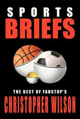 Sports Briefs: The Best of FanStop's Christopher Wilson by Christopher Wilson