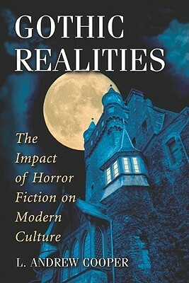 Gothic Realities: The Impact of Horror Fiction on Modern Culture by L. Andrew Cooper