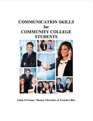 Communication Skills for Community College Students by Francisco Rios, Thomas Cheesebro, Linda O'Connor