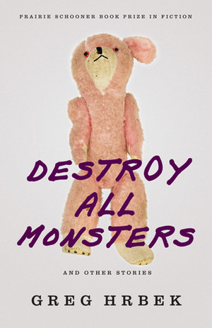 Destroy All Monsters and Other Stories by Greg Hrbek