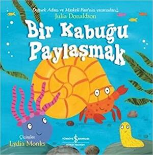 Bir Kabuğu Paylaşmak by Ali Berktay, Julia Donaldson, Lydia Monks