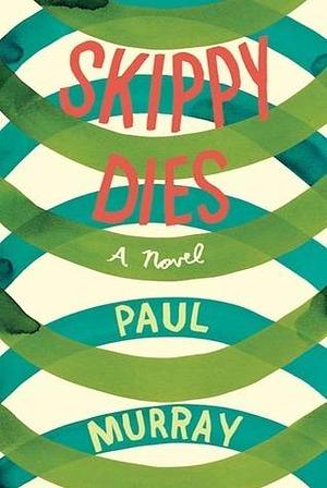 Skippy Dies: From the author of The Bee Sting by Paul Murray, Paul Murray