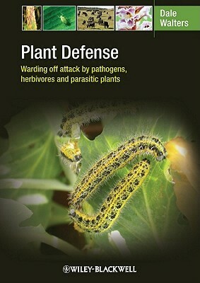 Plant Defense: Warding Off Attack by Pathogens, Herbivores and Parasitic Plants by Dale Walters