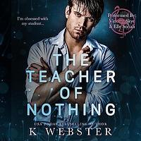 The Teacher of Nothing by K Webster