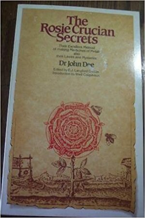 The Rosie Crucian Secrets: Their Excellent Method Of Making Medicines Of Metals also their Lawes and Mysteries by John Dee, E.J. Langford Garstin, Ithell Colquhoun