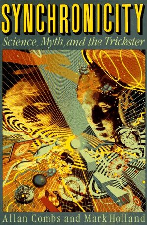 Synchronicity: Science, Myth, and the Trickster by Mark Holland, Allan Combs