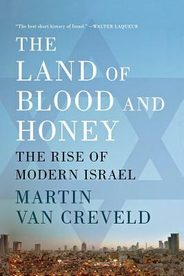 The Land of Blood and Honey: The Rise of Modern Israel by Martin Van Creveld