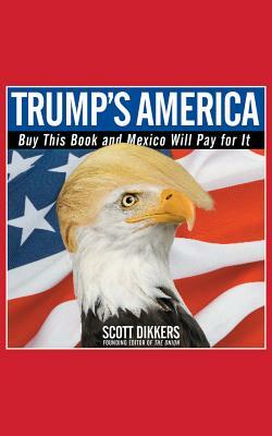 Trump's America: Buy This Book and Mexico Will Pay for It by Scott Dikkers