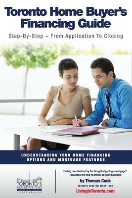 Toronto Home Buyer's Financing Guide: Understanding Your Home Financing Options and Mortgage Features by Thomas Cook