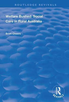 Welfare Bushed: Social Care in Rural Australia by Brian Cheers