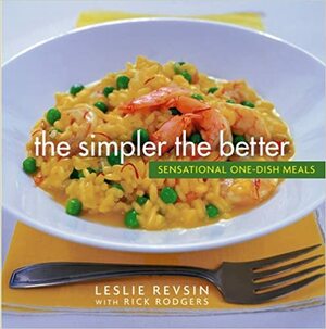The Simpler the Better : Sensational One-Dish Meals by Leslie Revsin, Rick Rodgers