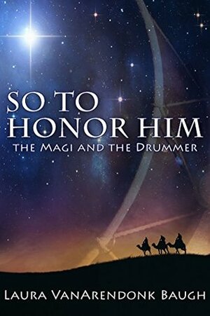 So To Honor Him: the Magi and the Drummer by Laura VanArendonk Baugh