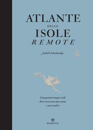 Atlante delle isole remote. Nuova edizione aggiornata: Cinquanta isole dove non sono mai stata e mai andrò by Judith Schalansky
