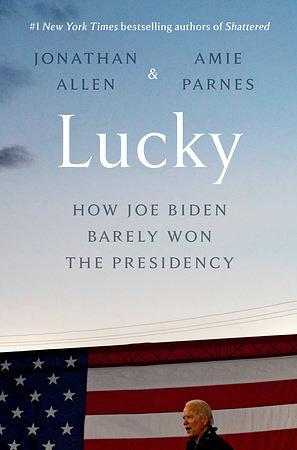 Lucky: How Joe Biden Barely Won the Presidency by Jonathan Allen, Amie Parnes