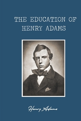 The Education of Henry Adams by Henry Adams