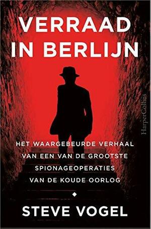 Verraad in Berlijn: het waargebeurde verhaal van een van de grootste spionageoperaties van de Koude Oorlog by Steve Vogel