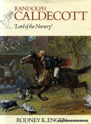 Randolph Caldecott: 'Lord of the Nursery by Rodney K. Engen, Randolph Caldecott